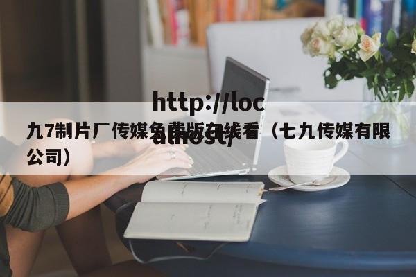 九7制片厂传媒免费版在线看(七九传媒有限公司)